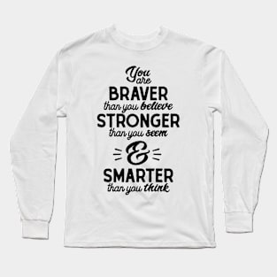 You are braver than you believe, stronger than you seem, and smarter than you think Long Sleeve T-Shirt